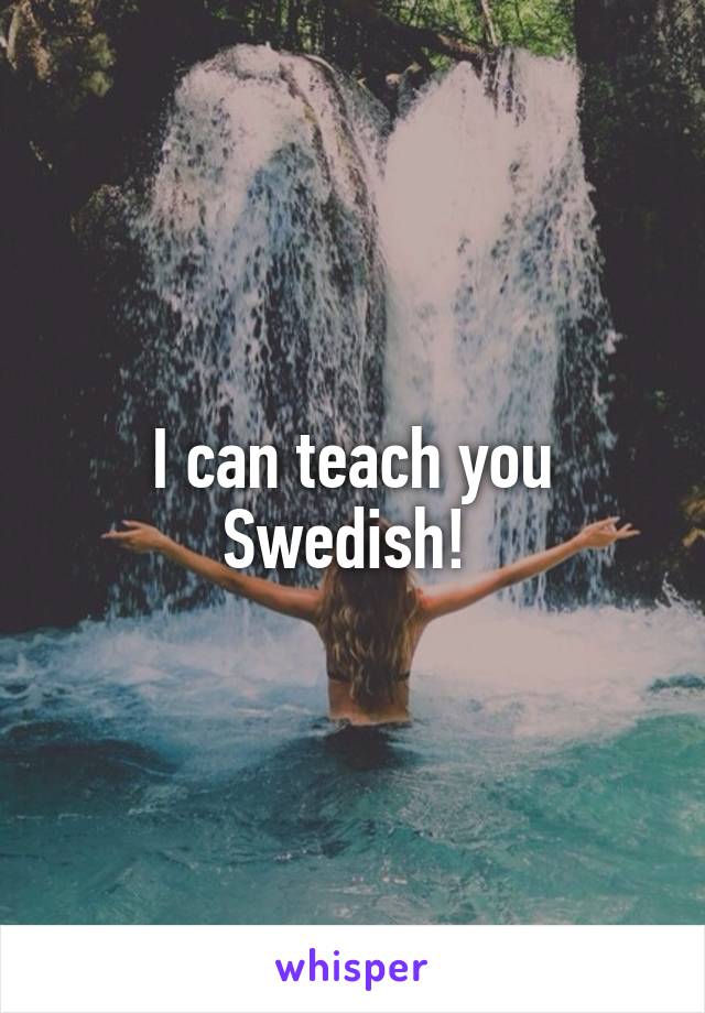 I can teach you Swedish! 