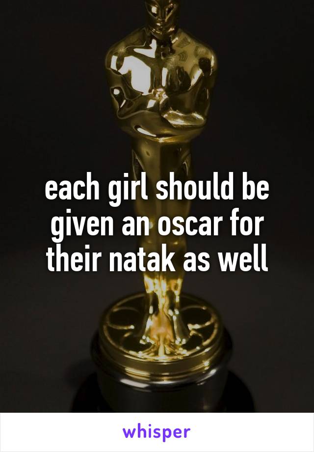 each girl should be given an oscar for their natak as well