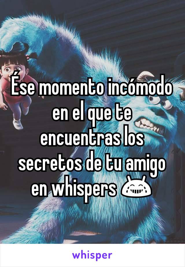 Ése momento incómodo en el que te encuentras los secretos de tu amigo en whispers 😂