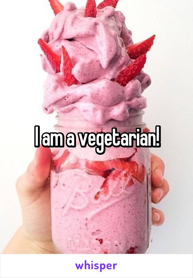 I am a vegetarian!