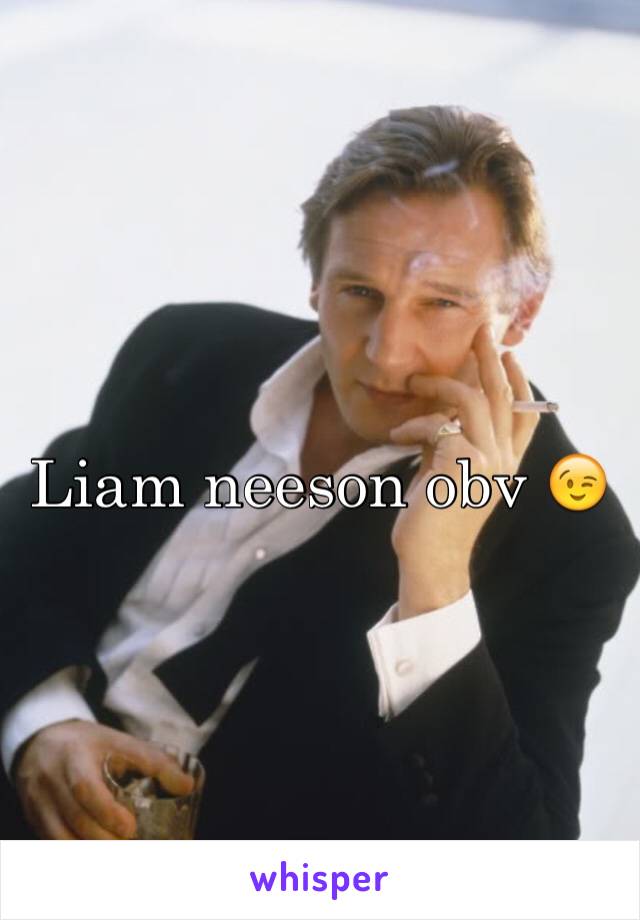 Liam neeson obv 😉