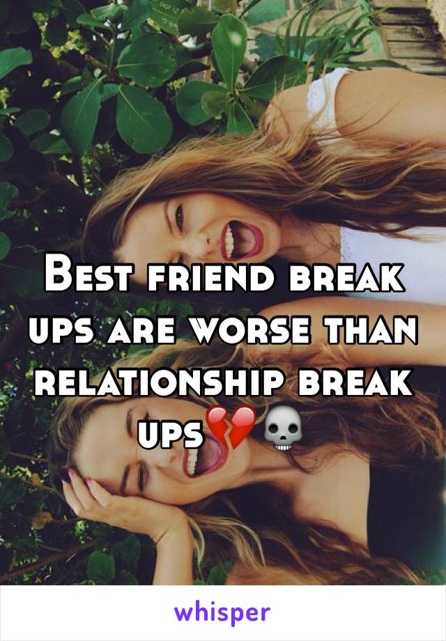 Best friend break ups are worse than relationship break ups💔💀