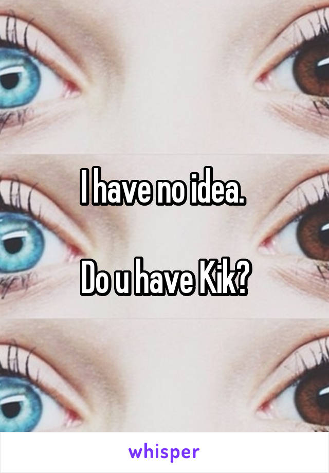 I have no idea. 

Do u have Kik?