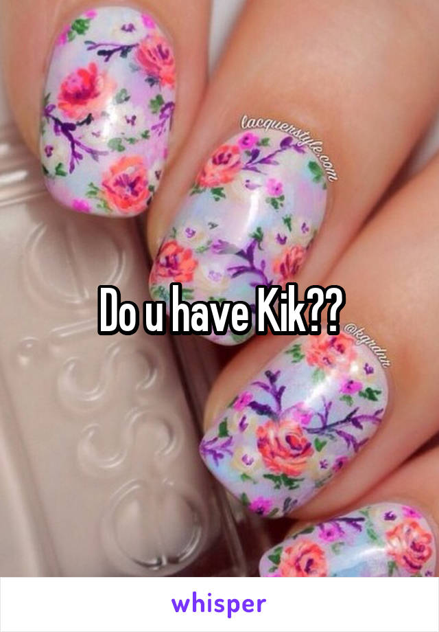 Do u have Kik??