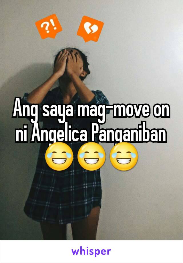 Ang saya mag-move on ni Angelica Panganiban
😂😂😂