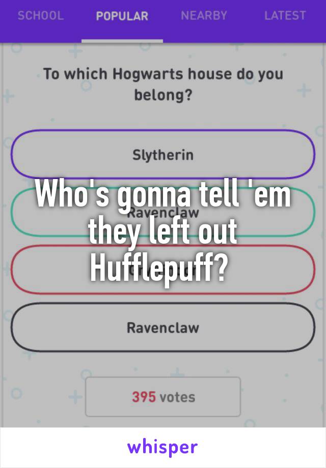 Who's gonna tell 'em they left out Hufflepuff? 