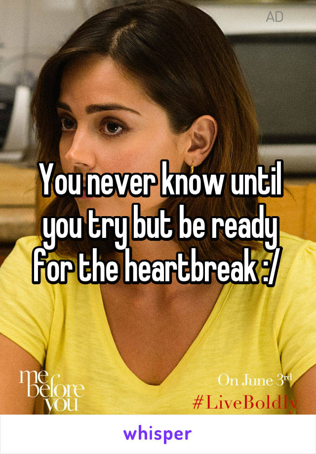 You never know until you try but be ready for the heartbreak :/ 