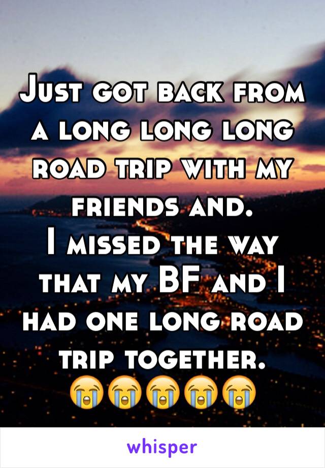 Just got back from a long long long road trip with my friends and. 
I missed the way that my BF and I had one long road trip together. 
😭😭😭😭😭