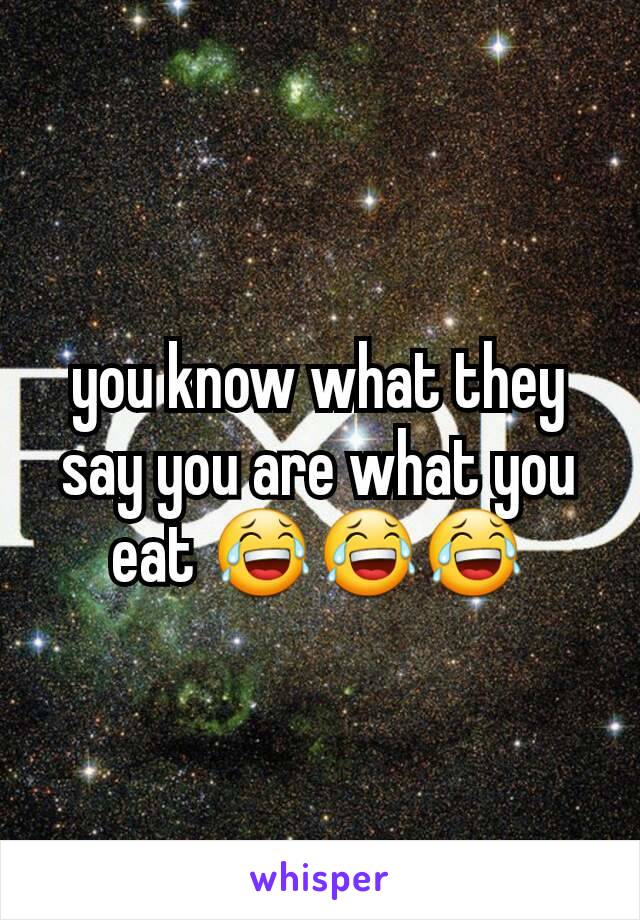 you know what they say you are what you eat 😂😂😂