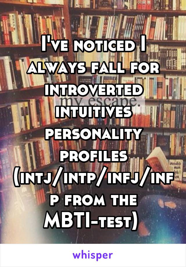 I've noticed I always fall for introverted intuitives personality profiles (intj/intp/infj/infp from the MBTI-test) 