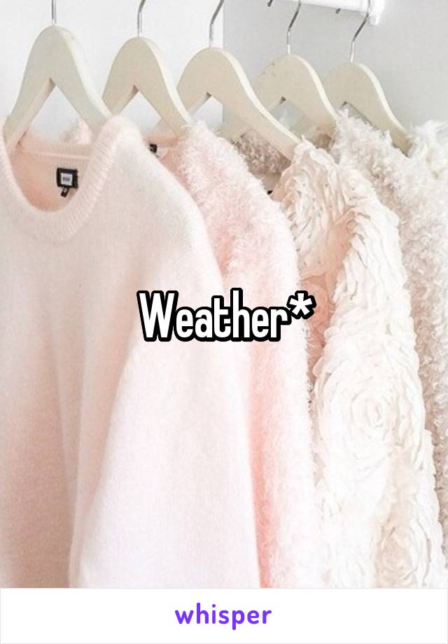 Weather*