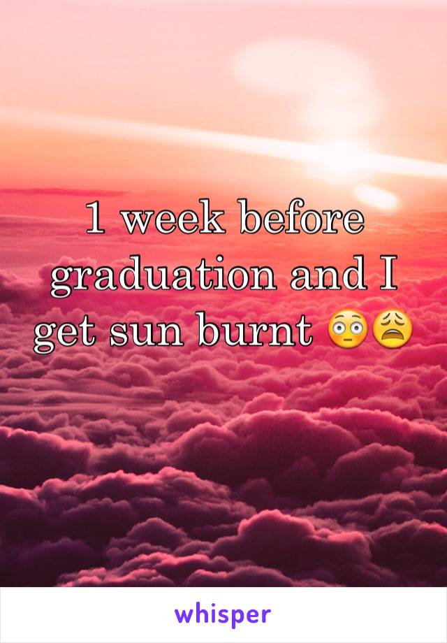 1 week before graduation and I get sun burnt 😳😩