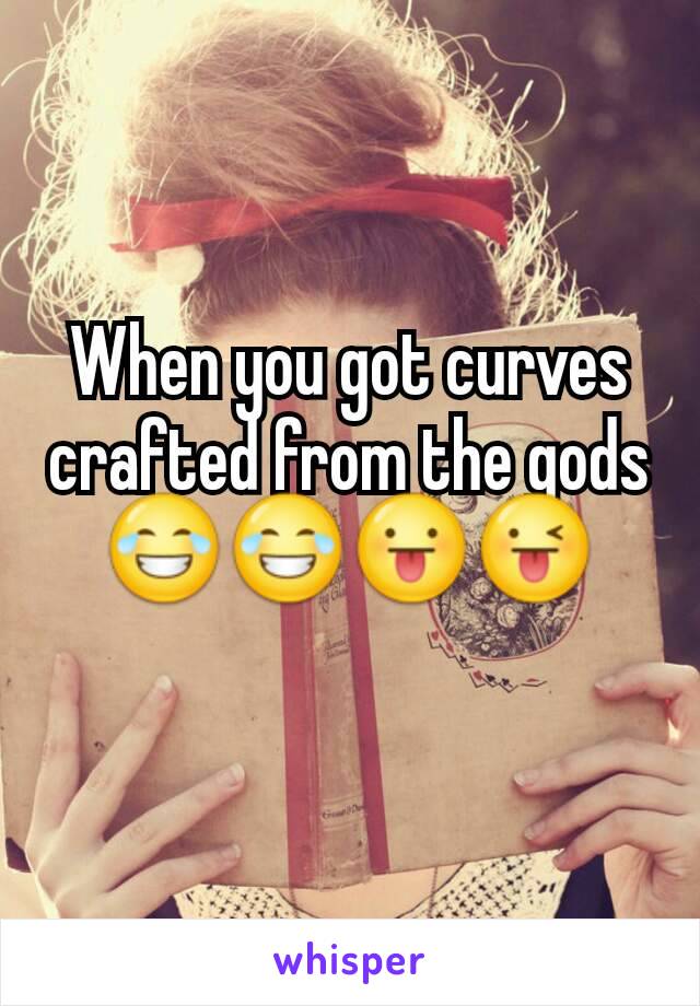 When you got curves crafted from the gods😂😂😛😜
