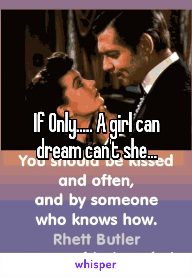 If Only..... A girl can dream can't she...