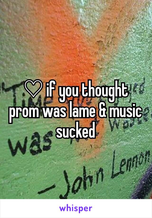 ♡ if you thought prom was lame & music sucked