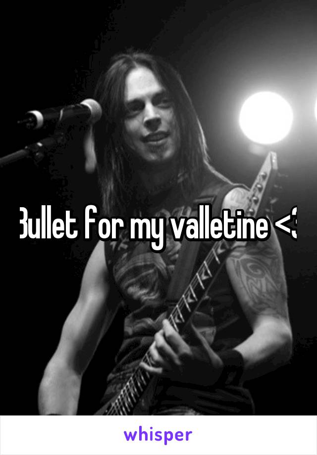 Bullet for my valletine <3