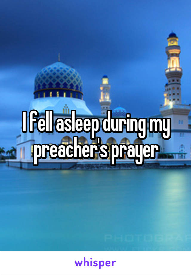 I fell asleep during my preacher's prayer