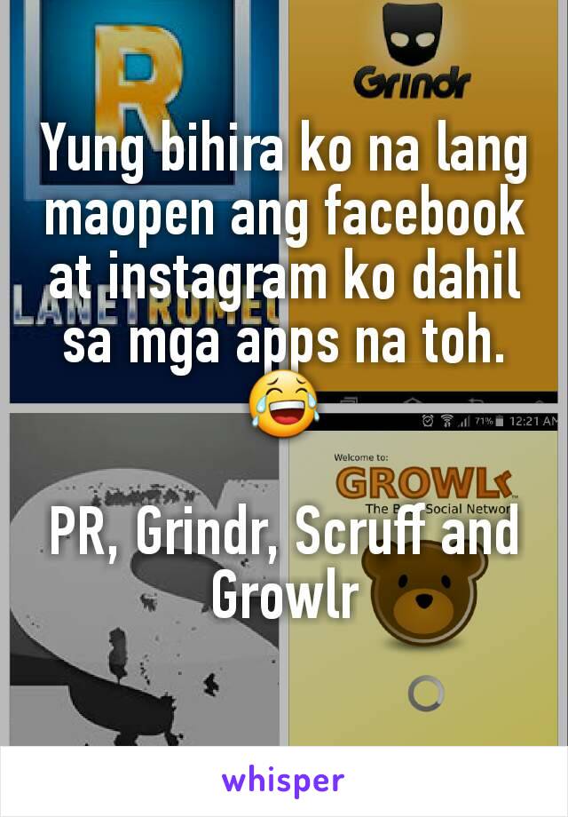 Yung bihira ko na lang maopen ang facebook at instagram ko dahil sa mga apps na toh. 😂

PR, Grindr, Scruff and Growlr