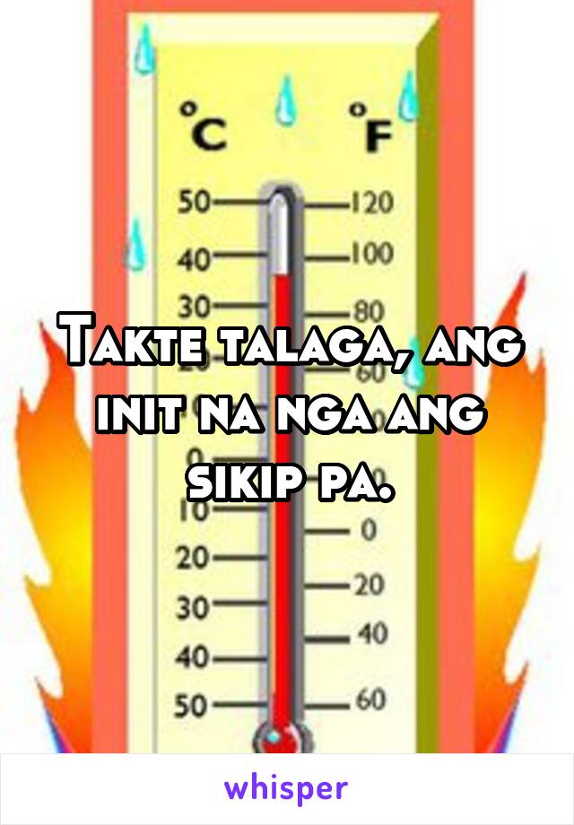 Takte talaga, ang init na nga ang sikip pa.