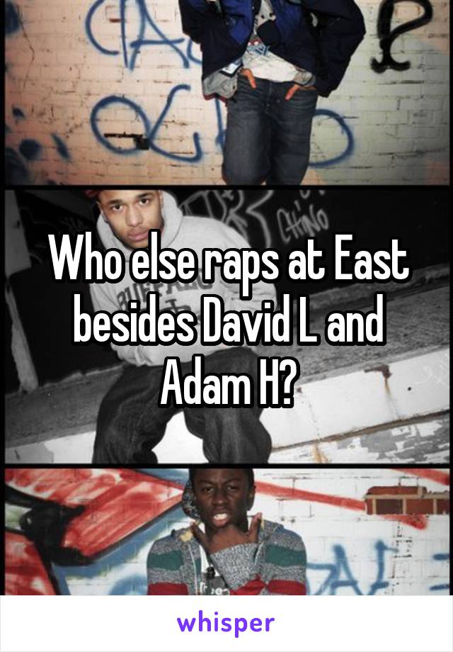 Who else raps at East besides David L and Adam H?