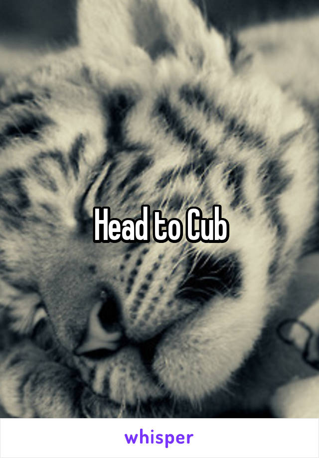 Head to Cub