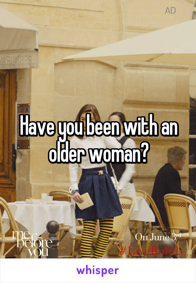 Have you been with an older woman?