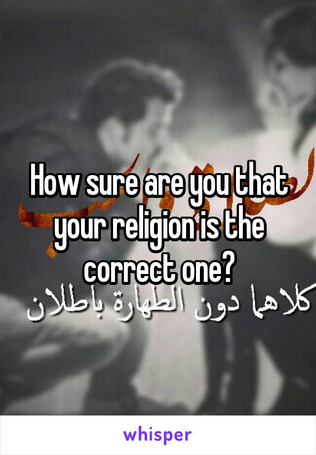 How sure are you that your religion is the correct one?