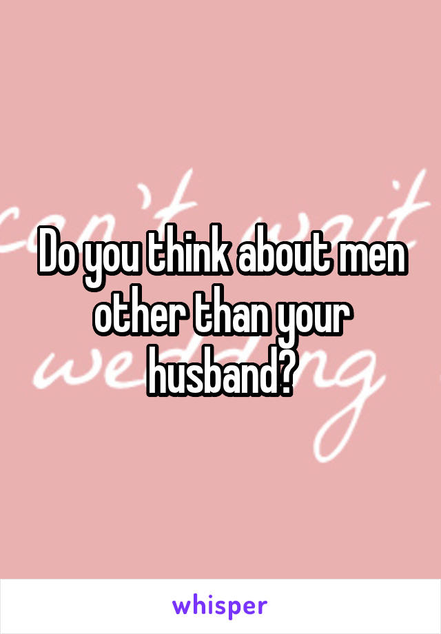 Do you think about men other than your husband?