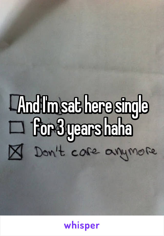 And I'm sat here single for 3 years haha