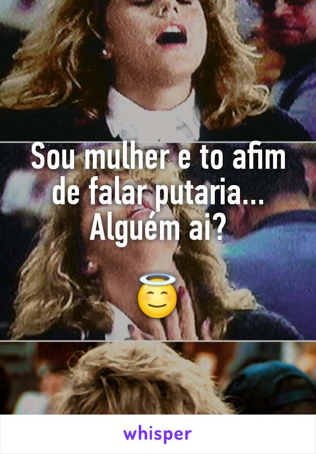 Sou mulher e to afim de falar putaria... Alguém ai?

😇