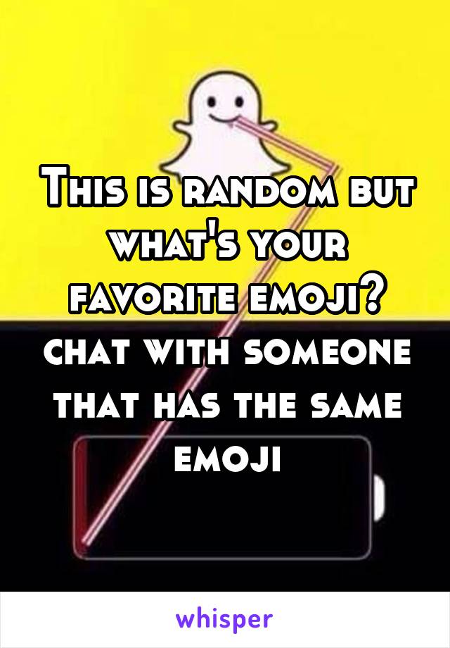 This is random but what's your favorite emoji? chat with someone that has the same emoji