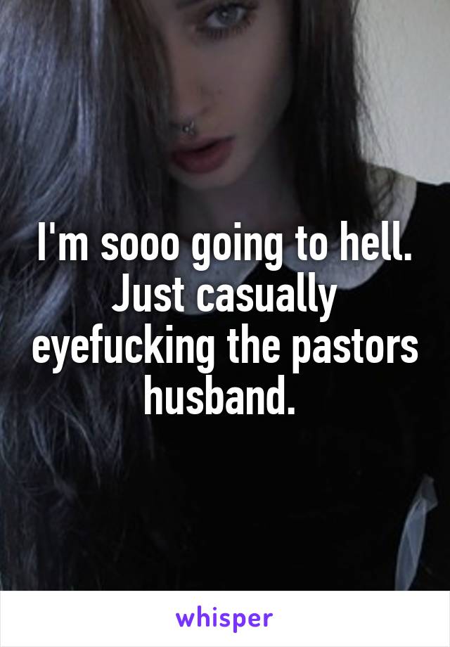 I'm sooo going to hell. Just casually eyefucking the pastors husband. 