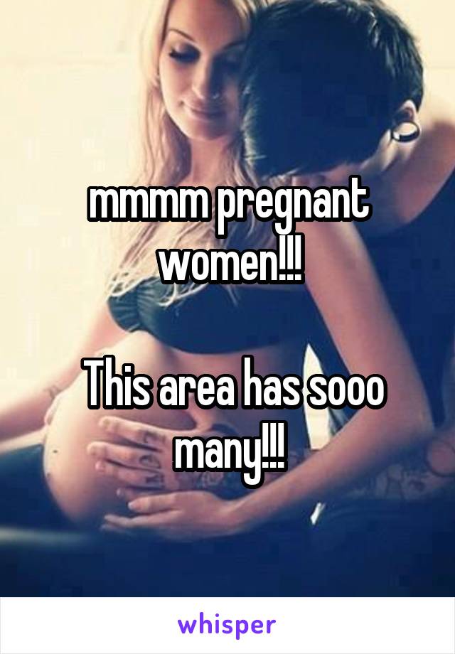 mmmm pregnant women!!!

 This area has sooo many!!!