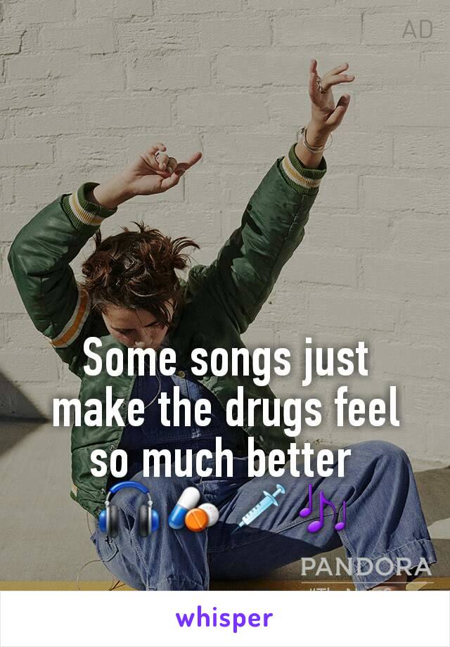 Some songs just make the drugs feel so much better 
🎧💊💉🎶