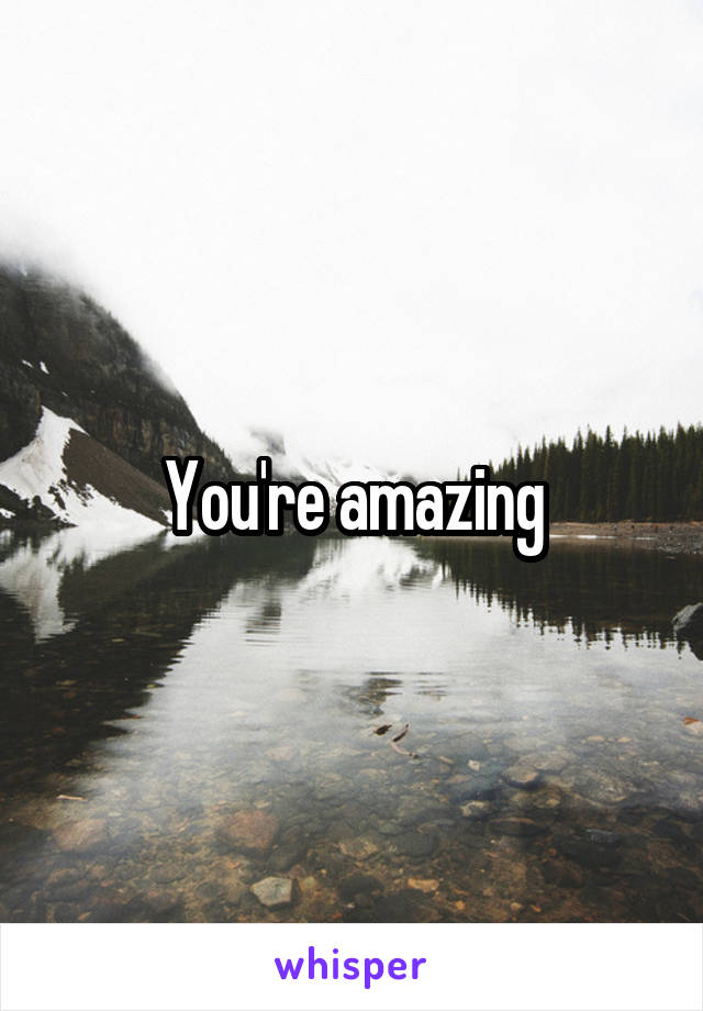 You're amazing