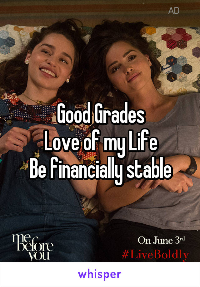 Good Grades
Love of my Life
Be financially stable