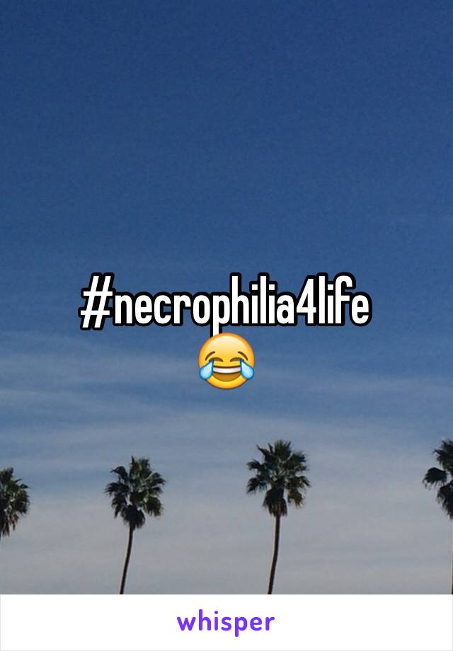 #necrophilia4life
😂