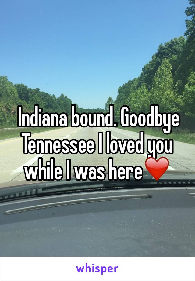  Indiana bound. Goodbye Tennessee I loved you while I was here❤️