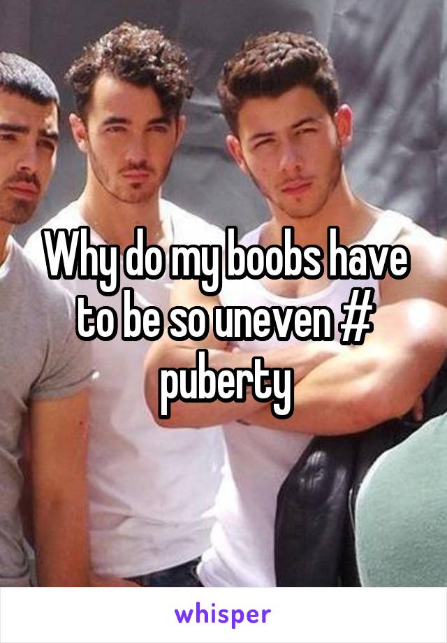 Why do my boobs have to be so uneven # puberty