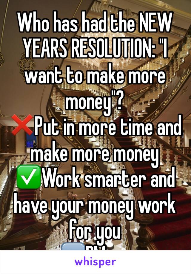 Who has had the NEW YEARS RESOLUTION: "I want to make more money"?
❌Put in more time and make more money 
✅Work smarter and have your money work for you
🆒DM me