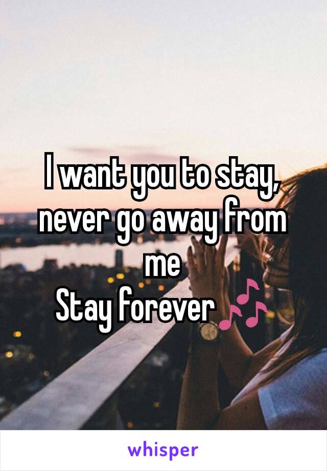 I want you to stay, never go away from me
Stay forever🎶