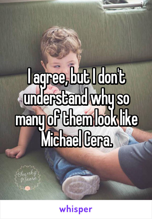 I agree, but I don't understand why so many of them look like Michael Cera.