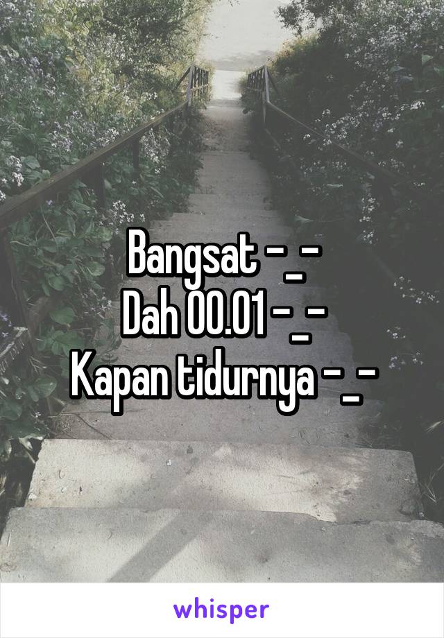 Bangsat -_-
Dah 00.01 -_-
Kapan tidurnya -_-