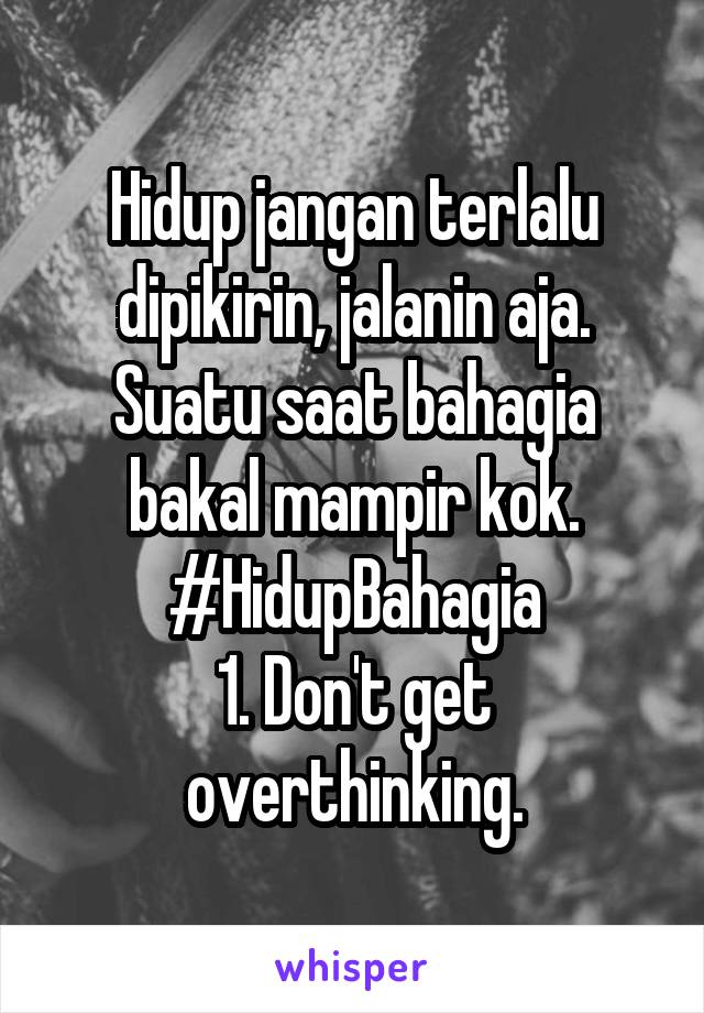 Hidup jangan terlalu dipikirin, jalanin aja.
Suatu saat bahagia bakal mampir kok.
#HidupBahagia
1. Don't get overthinking.