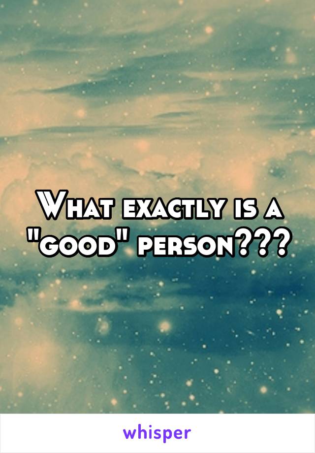 What exactly is a "good" person???