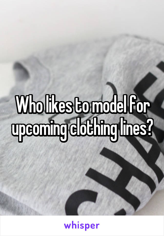 Who likes to model for upcoming clothing lines?