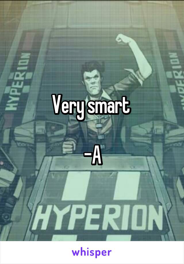 Very smart 

-A