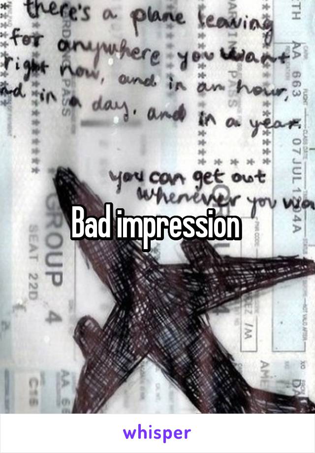 Bad impression 