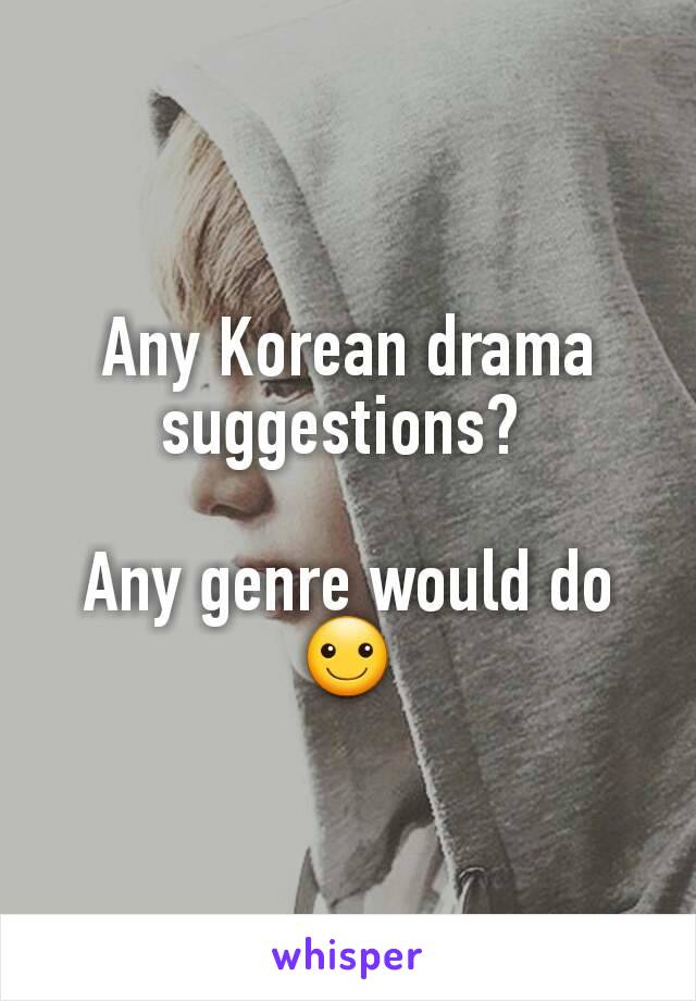 Any Korean drama suggestions? 

Any genre would do ☺