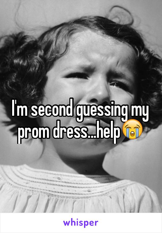 I'm second guessing my prom dress...help😭